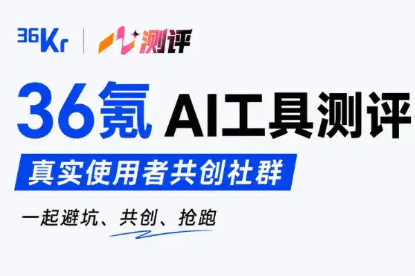 36氪 AI 工具測評，正在找第一批「搶跑者」